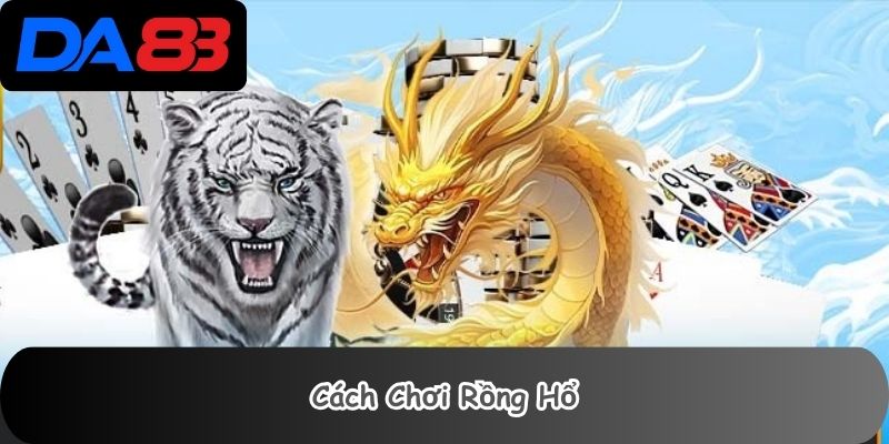 Cách Chơi Rồng Hổ 1 Cách Chơi Rồng Hổ