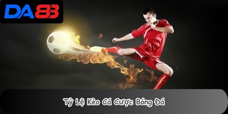 tỷ lệ kèo cá cược bóng đá